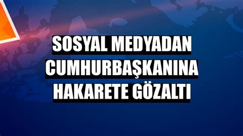 S­o­s­y­a­l­ ­m­e­d­y­a­d­a­n­ ­C­u­m­h­u­r­b­a­ş­k­a­n­ı­n­a­ ­h­a­k­a­r­e­t­e­ ­g­ö­z­a­l­t­ı­